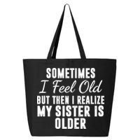 Sometime I Feel Old But Then I Realize My Sister Is Older 25L Jumbo Tote