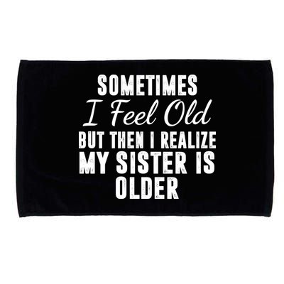 Sometime I Feel Old But Then I Realize My Sister Is Older Microfiber Hand Towel