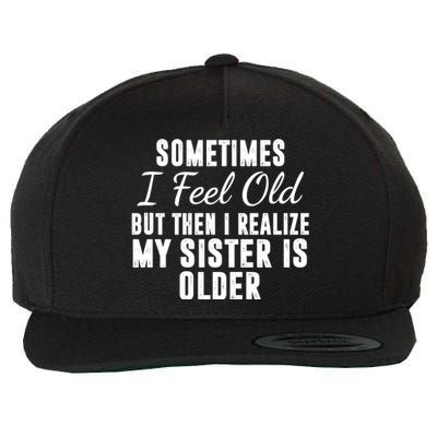 Sometime I Feel Old But Then I Realize My Sister Is Older Wool Snapback Cap