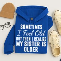 Sometime I Feel Old But Then I Realize My Sister Is Older Hoodie