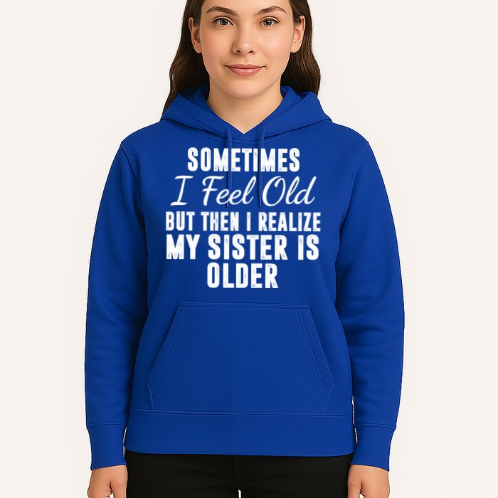 Sometime I Feel Old But Then I Realize My Sister Is Older Hoodie