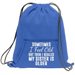 Sometime I Feel Old But Then I Realize My Sister Is Older Sweatshirt Cinch Pack Bag