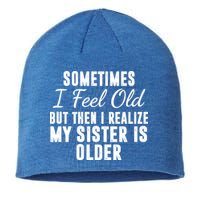 Sometime I Feel Old But Then I Realize My Sister Is Older Sustainable Beanie