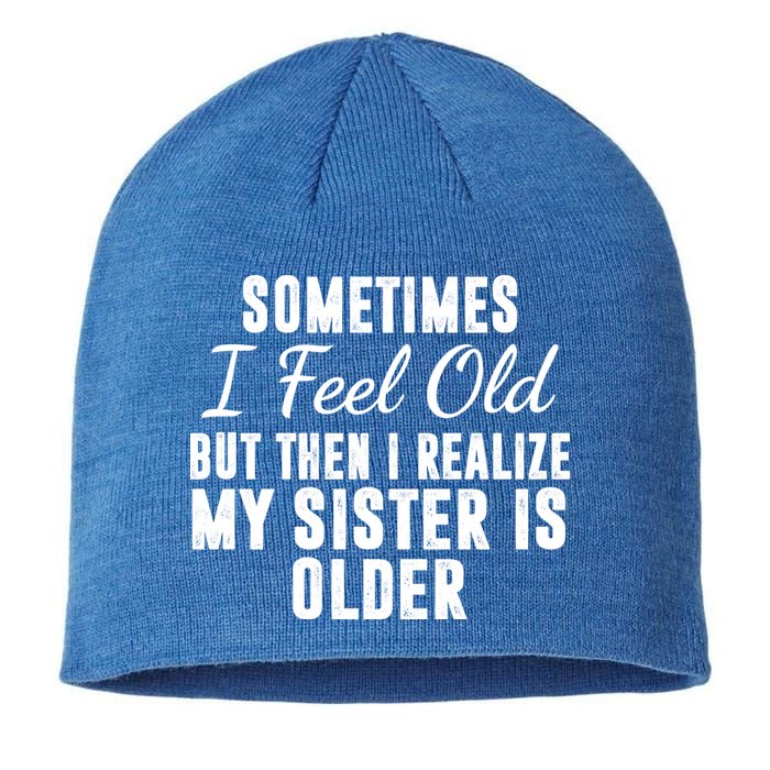 Sometime I Feel Old But Then I Realize My Sister Is Older Sustainable Beanie