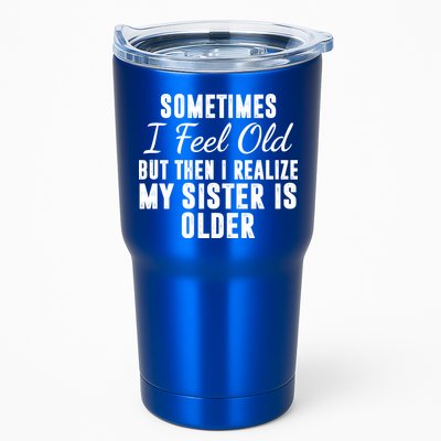 Sometime I Feel Old But Then I Realize My Sister Is Older Tumbler