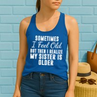 Sometime I Feel Old But Then I Realize My Sister Is Older Womens Tank Top
