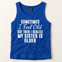 Sometime I Feel Old But Then I Realize My Sister Is Older Tank Top