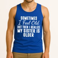 Sometime I Feel Old But Then I Realize My Sister Is Older Tank Top