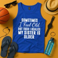 Sometime I Feel Old But Then I Realize My Sister Is Older Tank Top