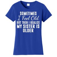 Sometime I Feel Old But Then I Realize My Sister Is Older Women's T-Shirt