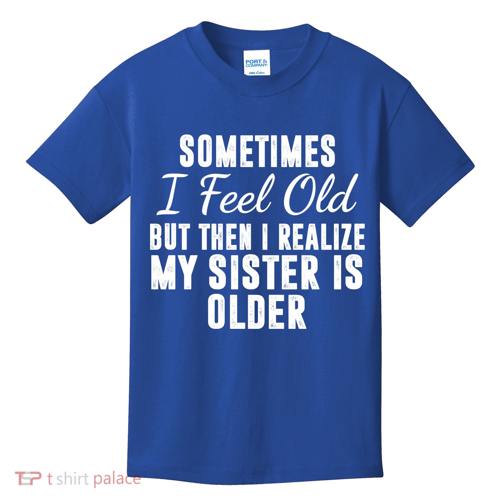 Sometime I Feel Old But Then I Realize My Sister Is Older Kids T-Shirt