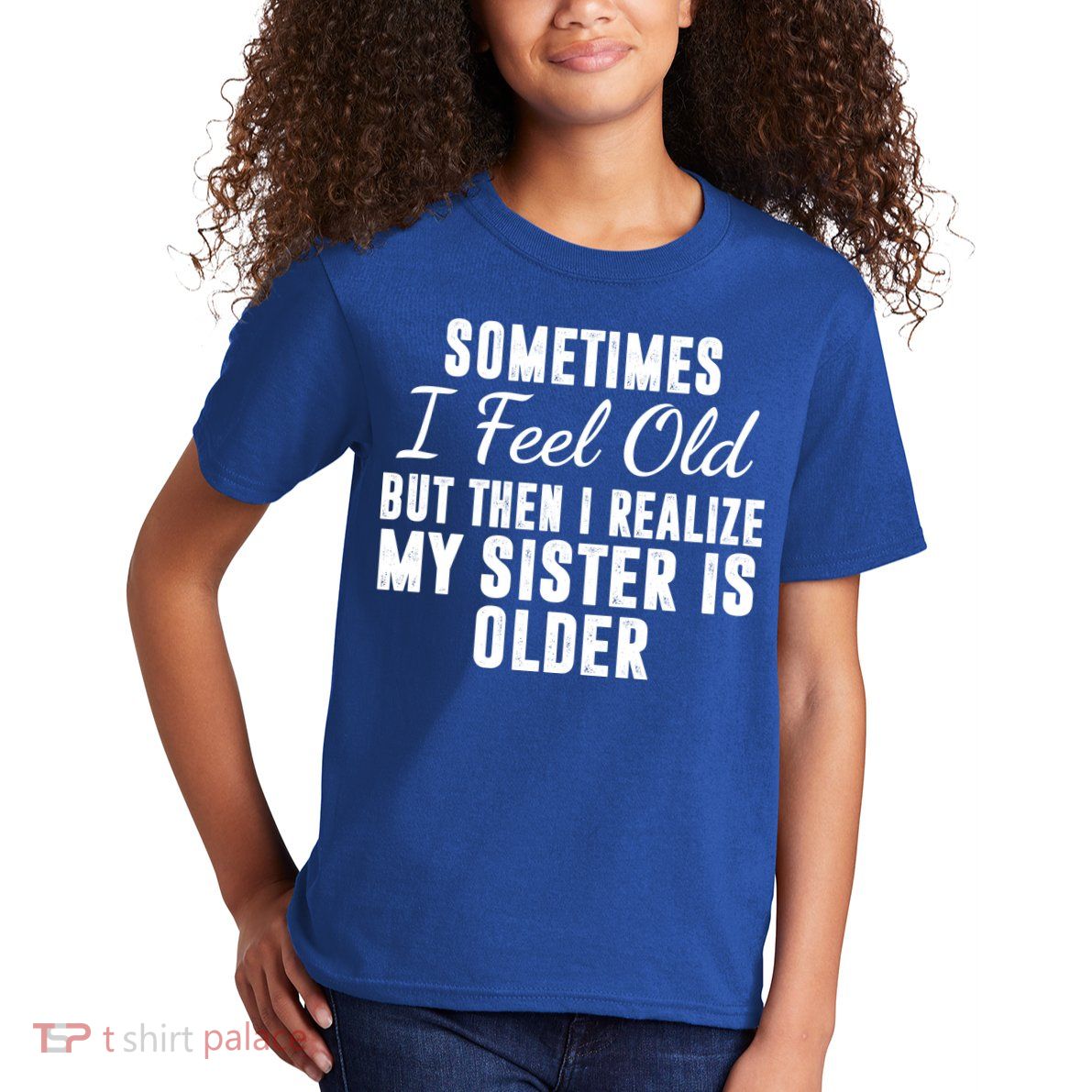 Sometime I Feel Old But Then I Realize My Sister Is Older Kids T-Shirt