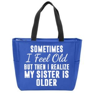 Sometime I Feel Old But Then I Realize My Sister Is Older Zip Tote Bag