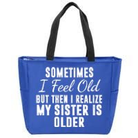 Sometime I Feel Old But Then I Realize My Sister Is Older Zip Tote Bag