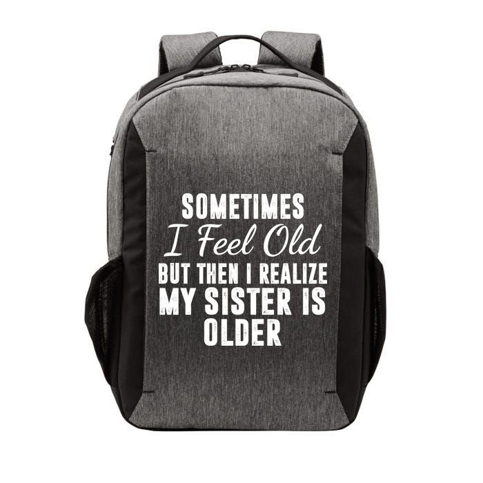Sometime I Feel Old But Then I Realize My Sister Is Older Vector Backpack