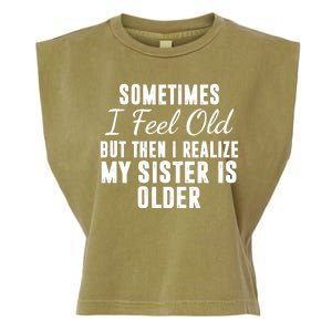 Sometime I Feel Old But Then I Realize My Sister Is Older Garment-Dyed Women's Muscle Tee