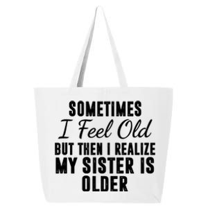 Sometime I Feel Old But Then I Realize My Sister Is Older 25L Jumbo Tote