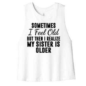 Sometime I Feel Old But Then I Realize My Sister Is Older Women's Racerback Cropped Tank