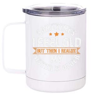 Sometimes I Feel Old But Then I Realize My Sister Is Older 12 oz Stainless Steel Tumbler Cup