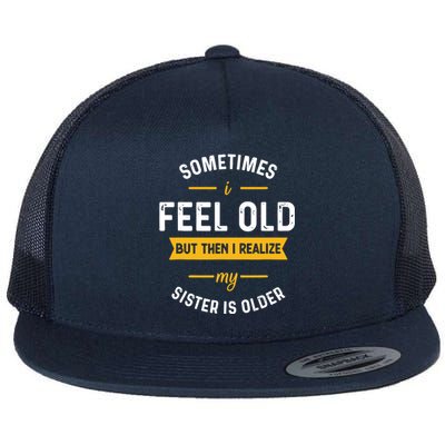 Sometimes I Feel Old But Then I Realize My Sister Is Older Flat Bill Trucker Hat