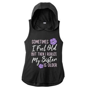 Sometimes I Feel Old But Then I Realize My Sister Is Older Ladies PosiCharge Tri-Blend Wicking Draft Hoodie Tank