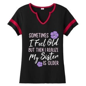 Sometimes I Feel Old But Then I Realize My Sister Is Older Ladies Halftime Notch Neck Tee