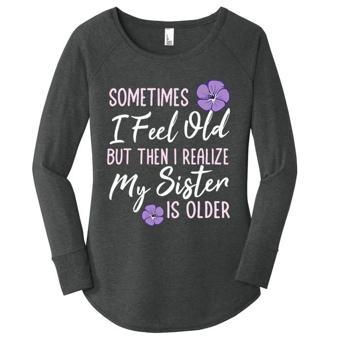 Sometimes I Feel Old But Then I Realize My Sister Is Older Women's Perfect Tri Tunic Long Sleeve Shirt