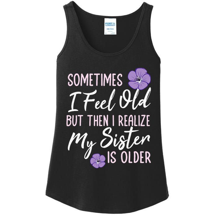 Sometimes I Feel Old But Then I Realize My Sister Is Older Ladies Essential Tank