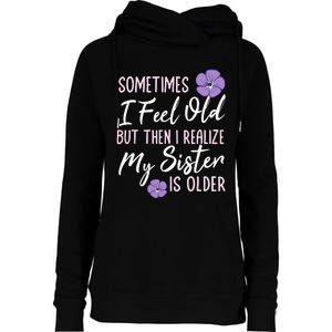 Sometimes I Feel Old But Then I Realize My Sister Is Older Womens Funnel Neck Pullover Hood