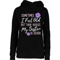 Sometimes I Feel Old But Then I Realize My Sister Is Older Womens Funnel Neck Pullover Hood