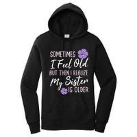 Sometimes I Feel Old But Then I Realize My Sister Is Older Women's Pullover Hoodie