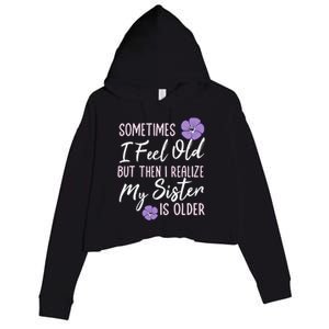 Sometimes I Feel Old But Then I Realize My Sister Is Older Crop Fleece Hoodie