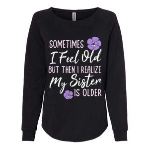 Sometimes I Feel Old But Then I Realize My Sister Is Older Womens California Wash Sweatshirt