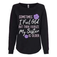 Sometimes I Feel Old But Then I Realize My Sister Is Older Womens California Wash Sweatshirt