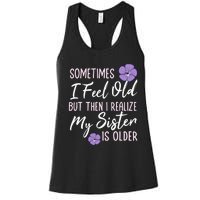 Sometimes I Feel Old But Then I Realize My Sister Is Older Women's Racerback Tank