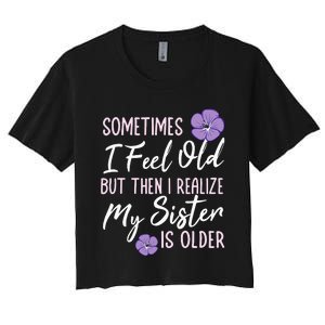 Sometimes I Feel Old But Then I Realize My Sister Is Older Women's Crop Top Tee