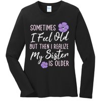 Sometimes I Feel Old But Then I Realize My Sister Is Older Ladies Long Sleeve Shirt