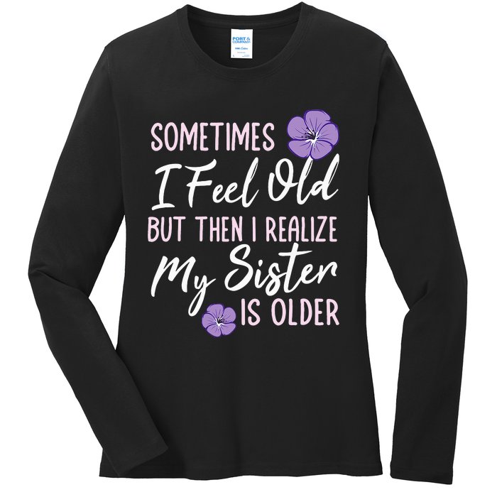 Sometimes I Feel Old But Then I Realize My Sister Is Older Ladies Long Sleeve Shirt