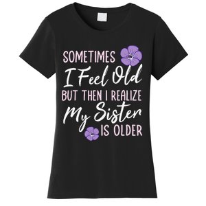 Sometimes I Feel Old But Then I Realize My Sister Is Older Women's T-Shirt