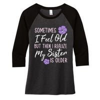 Sometimes I Feel Old But Then I Realize My Sister Is Older Women's Tri-Blend 3/4-Sleeve Raglan Shirt