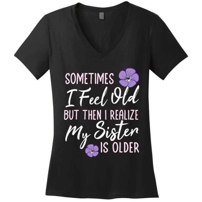 Sometimes I Feel Old But Then I Realize My Sister Is Older Women's V-Neck T-Shirt