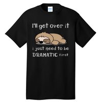 Sloth I'll get over it just need to be dramatic first Tall T-Shirt