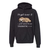 Sloth I'll get over it just need to be dramatic first Premium Hoodie