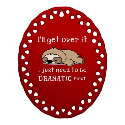 Sloth I'll get over it just need to be dramatic first Ceramic Oval Ornament