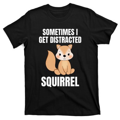 Sometimes I Get Distracted Squirrel T-Shirt