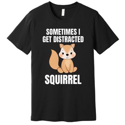 Sometimes I Get Distracted Squirrel Premium T-Shirt