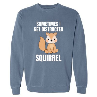 Sometimes I Get Distracted Squirrel Garment-Dyed Sweatshirt