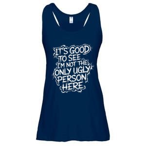 Sarcastic ItS Good To See IM Not The Only Ugly Person Here Ladies Essential Flowy Tank