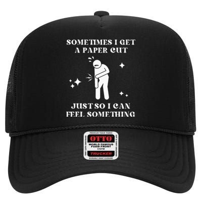 Sometimes I Get A Paper Cut Just So I Can Feel Something High Crown Mesh Back Trucker Hat