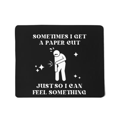 Sometimes I Get A Paper Cut Just So I Can Feel Something Mousepad